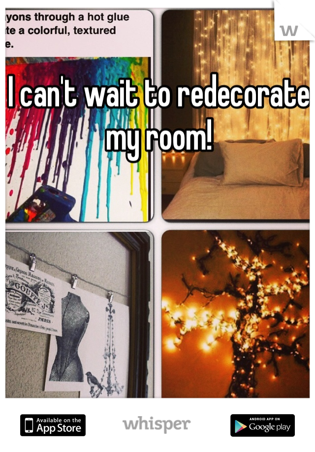 I can't wait to redecorate my room!