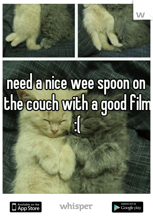 need a nice wee spoon on the couch with a good film :(