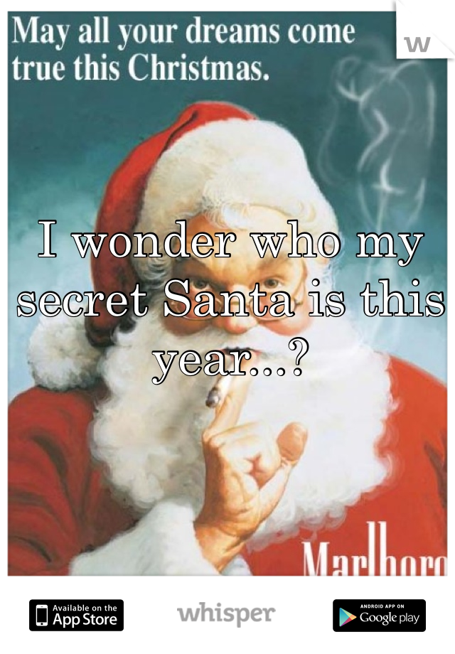 I wonder who my secret Santa is this year...?