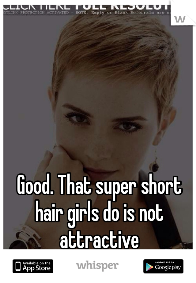 Good. That super short hair girls do is not attractive 