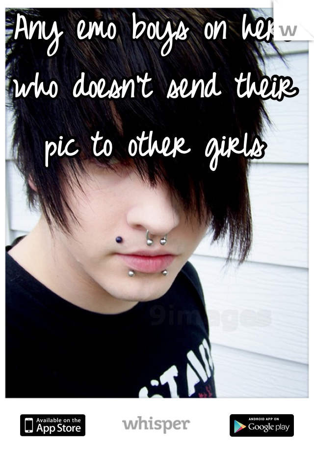 Any emo boys on here who doesn't send their pic to other girls