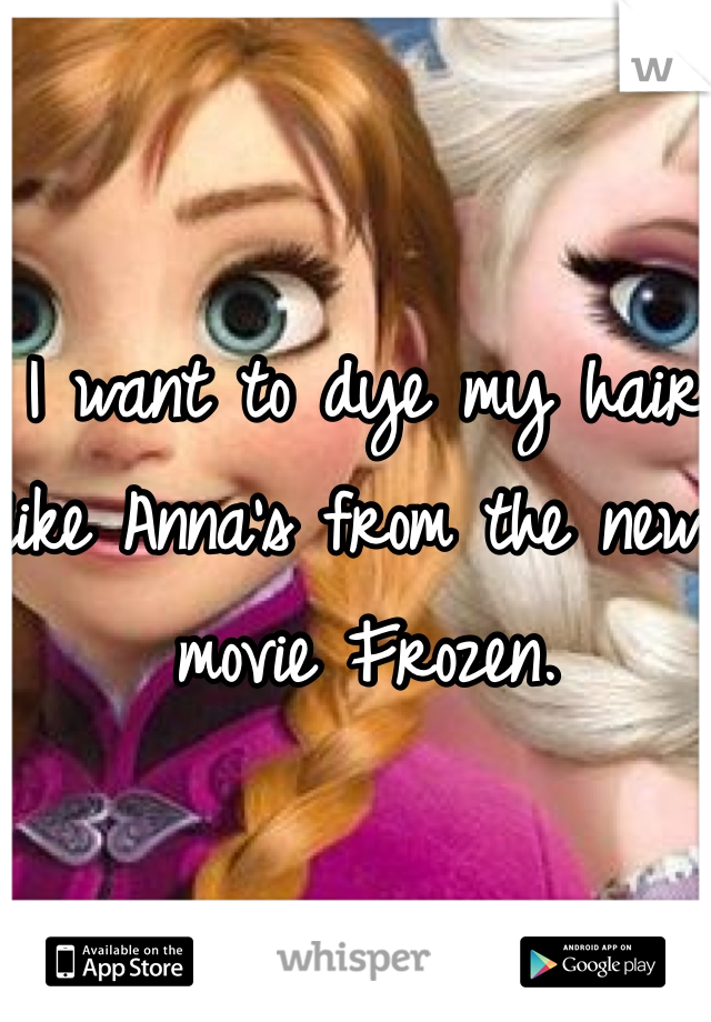 I want to dye my hair like Anna's from the new movie Frozen.