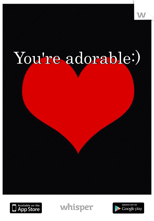 You're adorable:) 