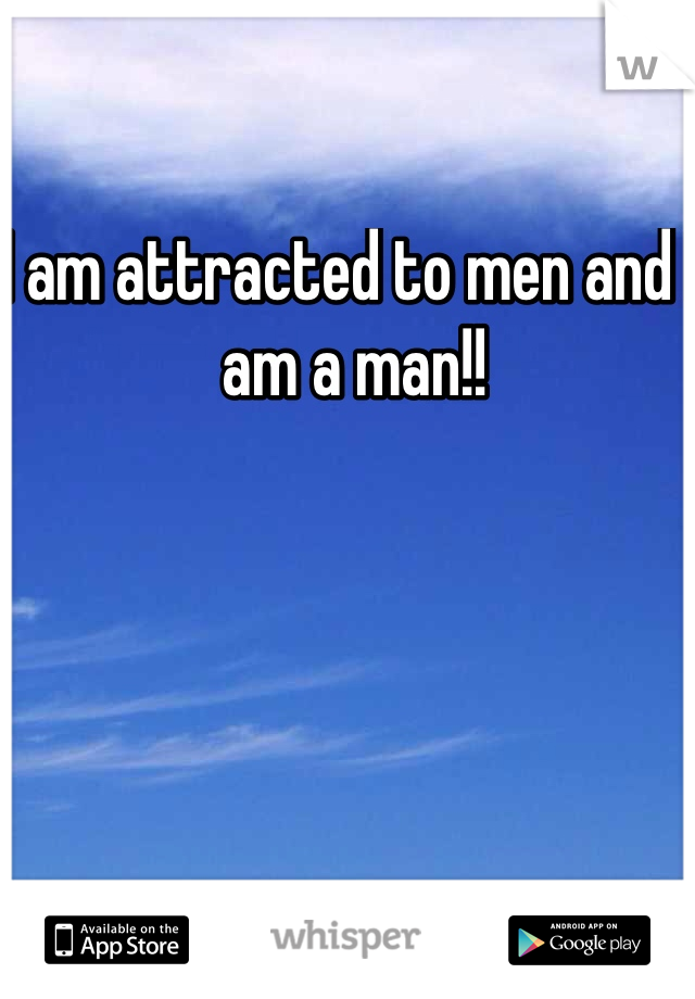 I am attracted to men and I am a man!!