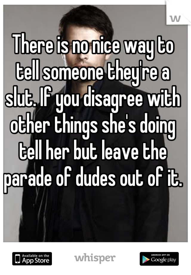 There is no nice way to tell someone they're a slut. If you disagree with other things she's doing tell her but leave the parade of dudes out of it.