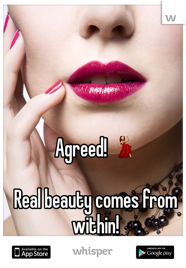 Agreed! 💃

Real beauty comes from within!
