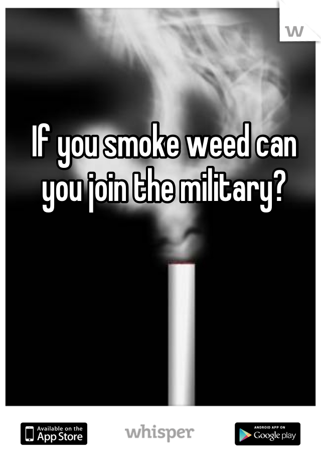 If you smoke weed can you join the military?