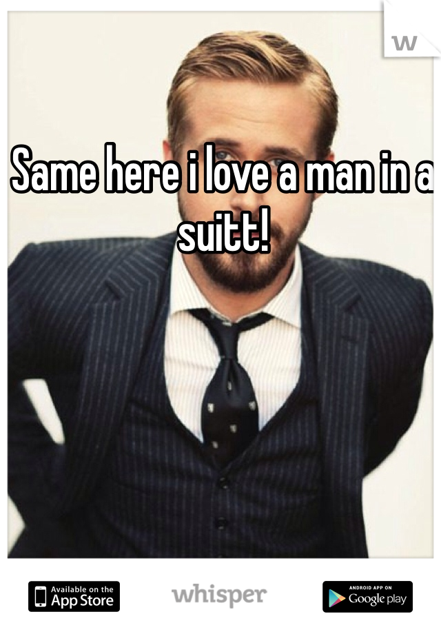 Same here i love a man in a suitt! 