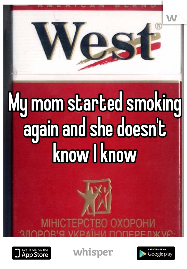 My mom started smoking again and she doesn't know I know 