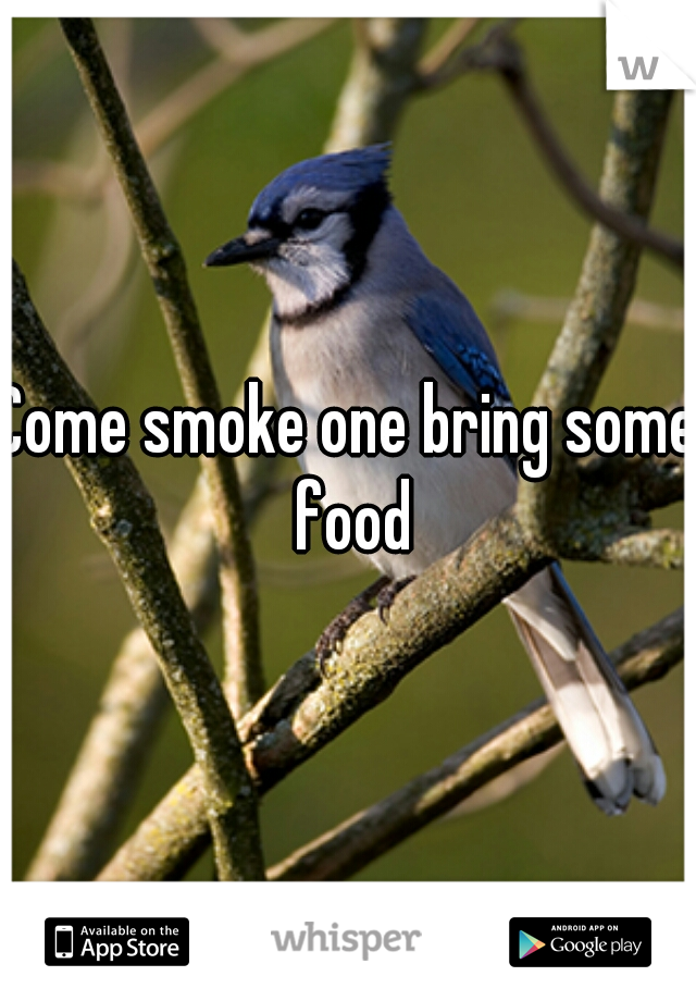 Come smoke one bring some food
