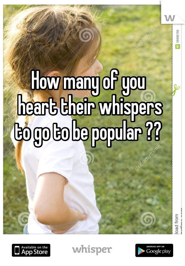 How many of you
 heart their whispers 
to go to be popular ??
