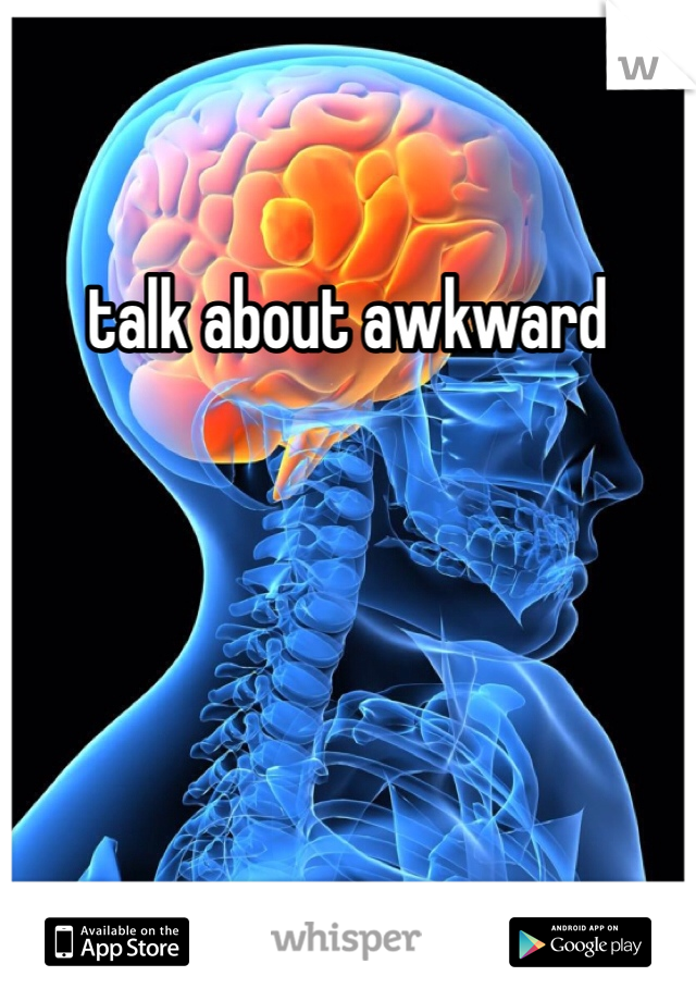 talk about awkward