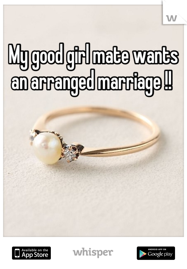 My good girl mate wants an arranged marriage !! 