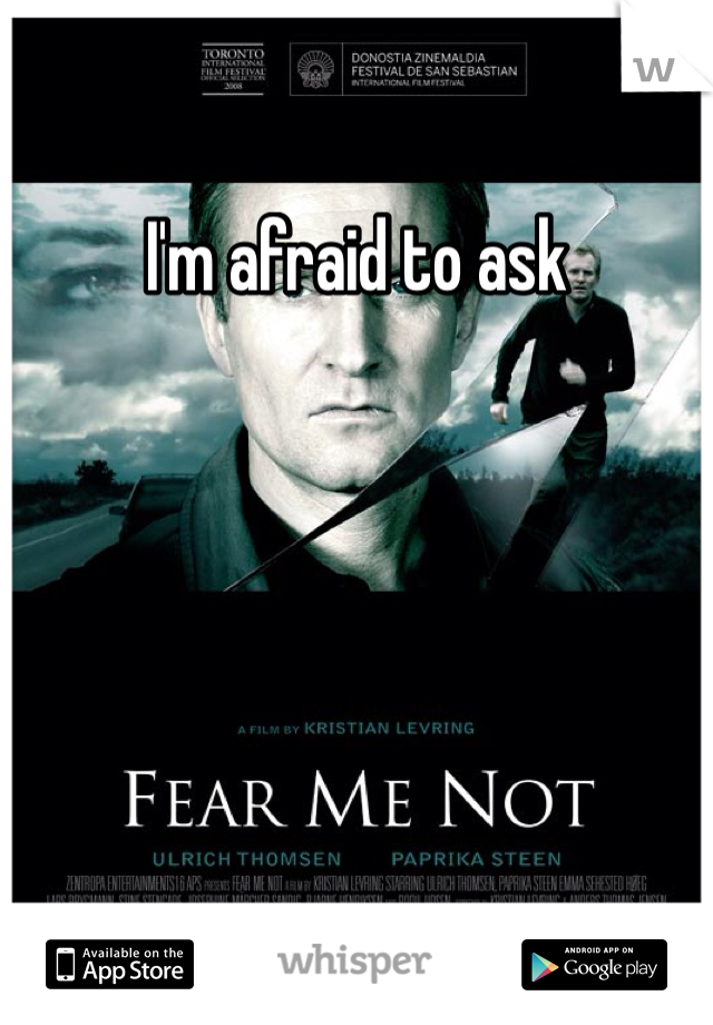 I'm afraid to ask