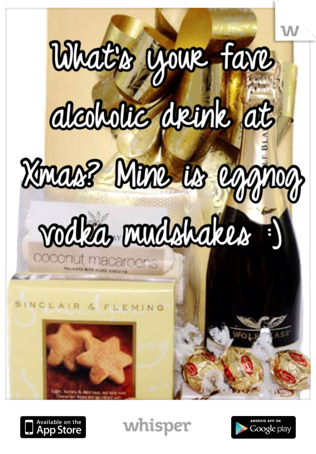 What's your fave alcoholic drink at Xmas? Mine is eggnog vodka mudshakes :) 