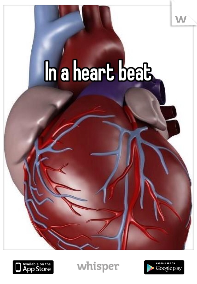 In a heart beat 