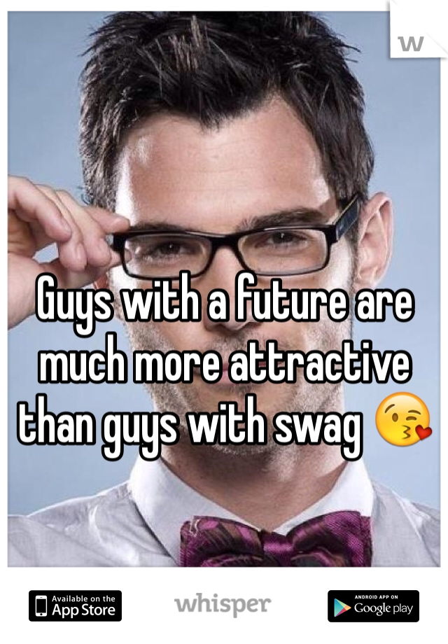 Guys with a future are much more attractive than guys with swag 😘