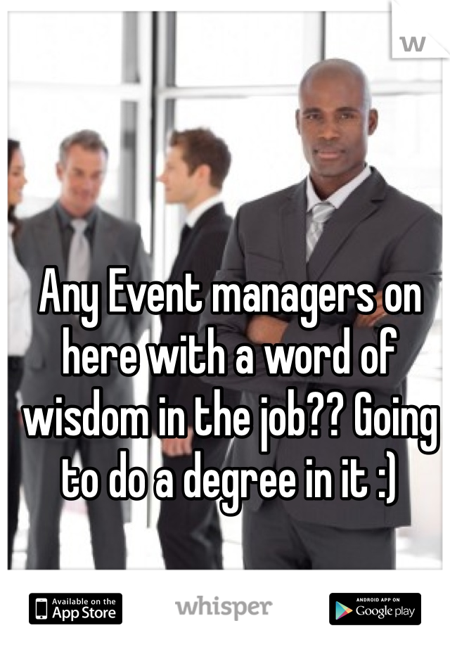 Any Event managers on here with a word of wisdom in the job?? Going to do a degree in it :)