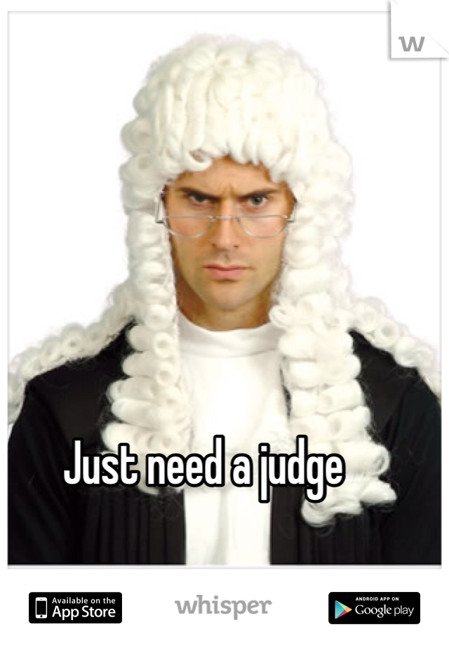 Just need a judge
