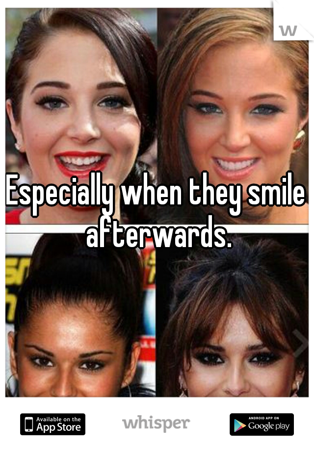 Especially when they smile afterwards.
