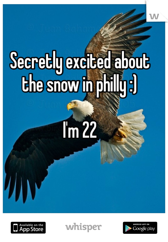 Secretly excited about the snow in philly :)

I'm 22