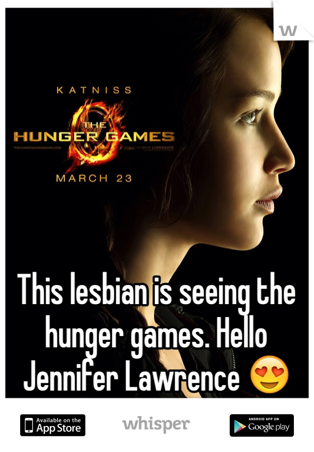 This lesbian is seeing the hunger games. Hello Jennifer Lawrence 😍