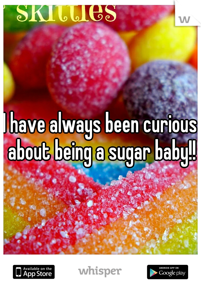 I have always been curious about being a sugar baby!!
