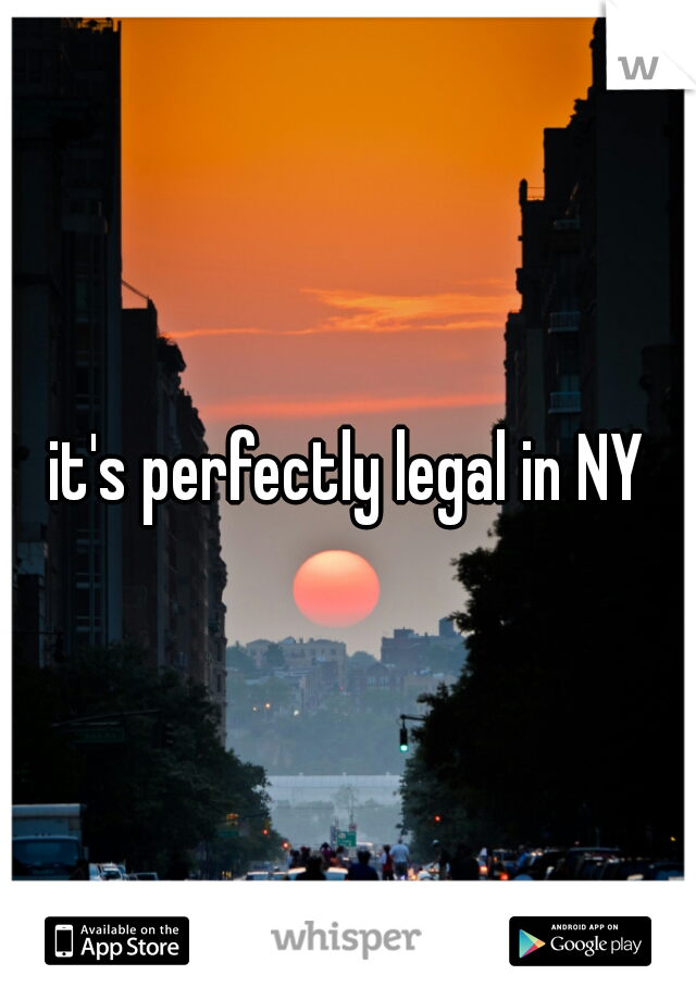 it's perfectly legal in NY