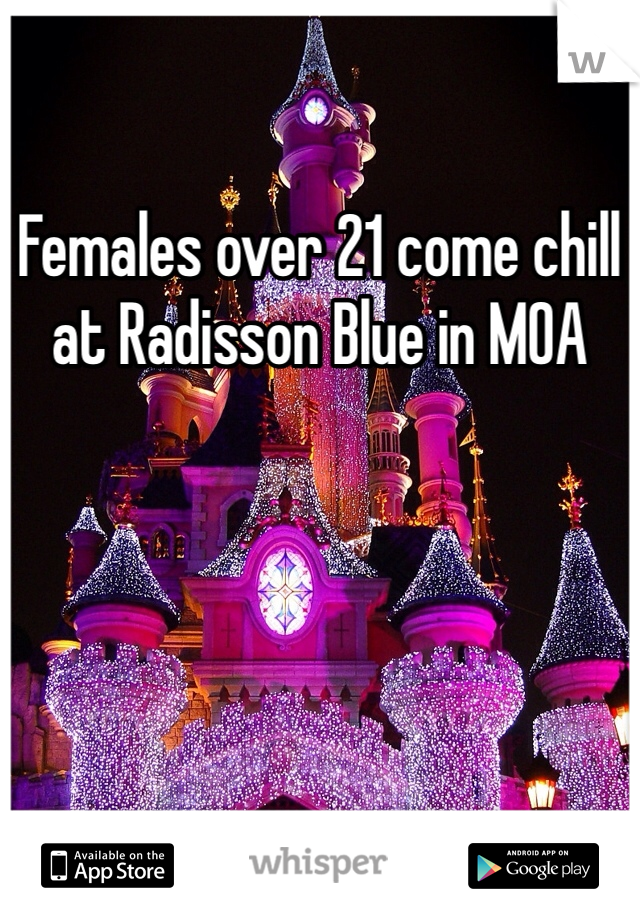 Females over 21 come chill at Radisson Blue in MOA