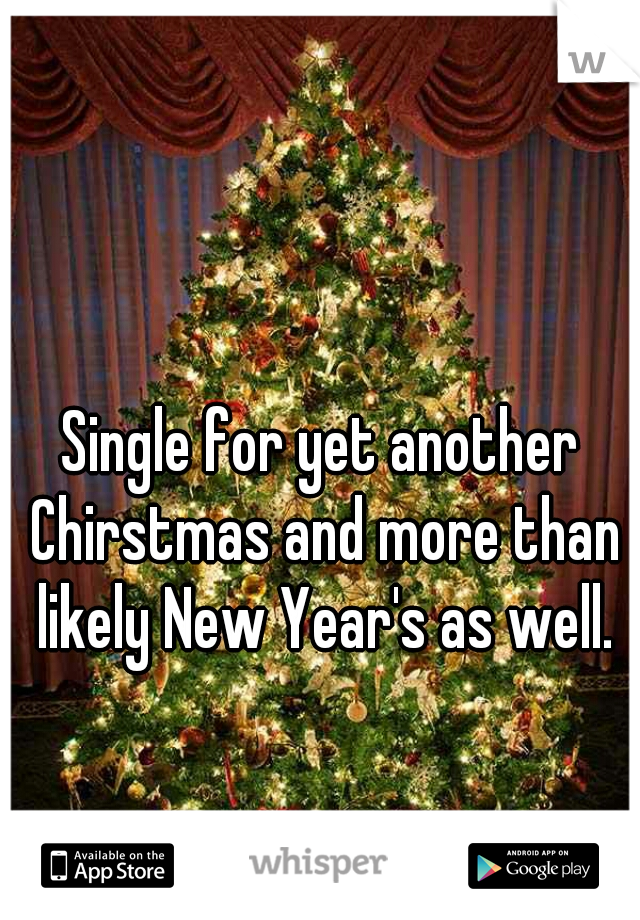 Single for yet another Chirstmas and more than likely New Year's as well.
