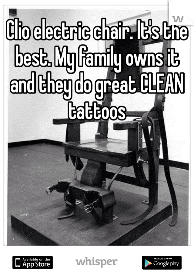 Clio electric chair. It's the best. My family owns it and they do great CLEAN tattoos 