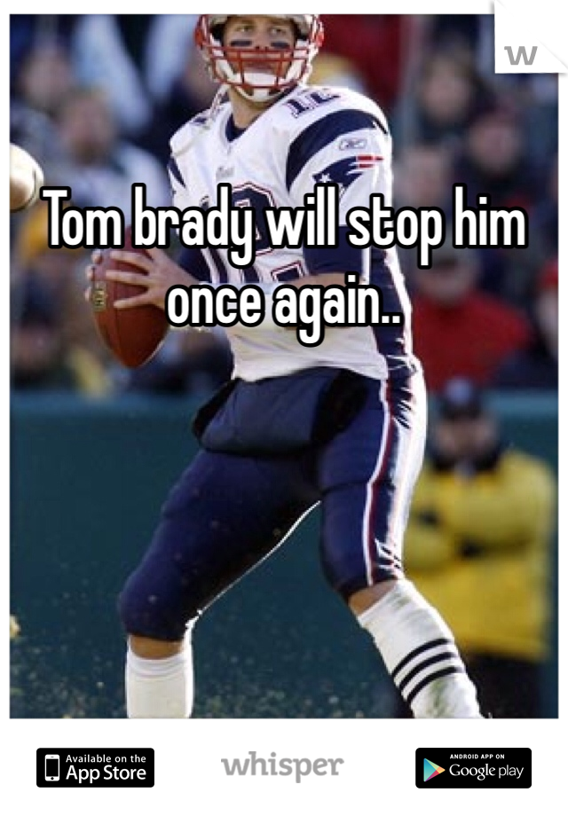 Tom brady will stop him once again..