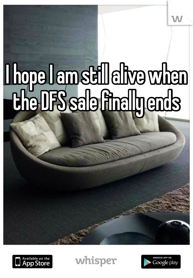 I hope I am still alive when the DFS sale finally ends
