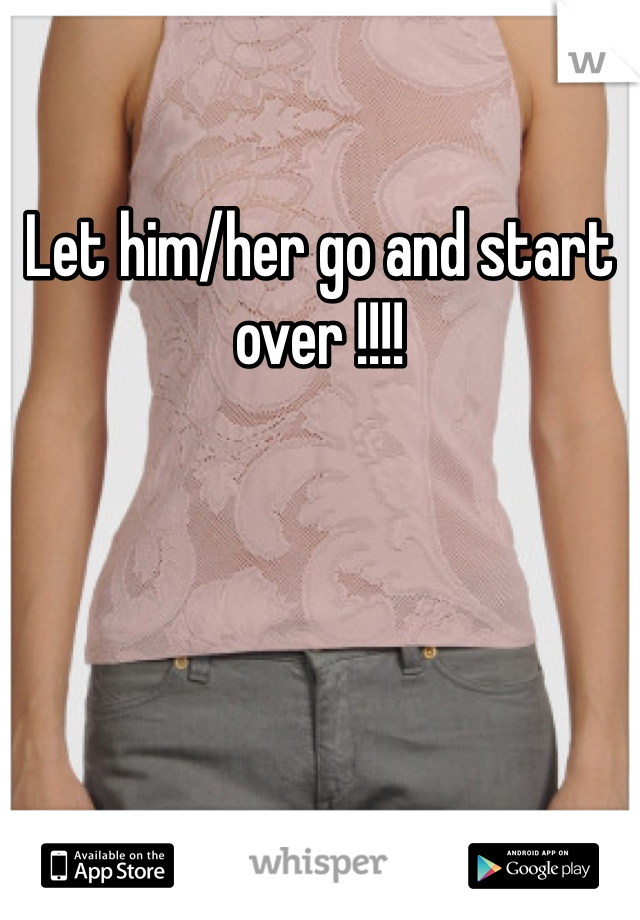 Let him/her go and start over !!!!  