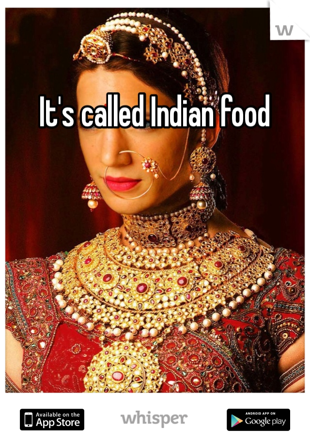 It's called Indian food