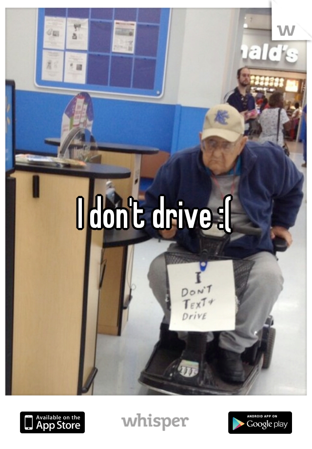 I don't drive :(