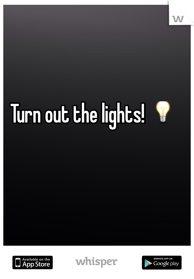 Turn out the lights! 💡