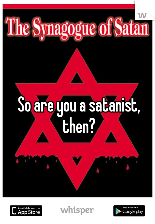 So are you a satanist, then?
