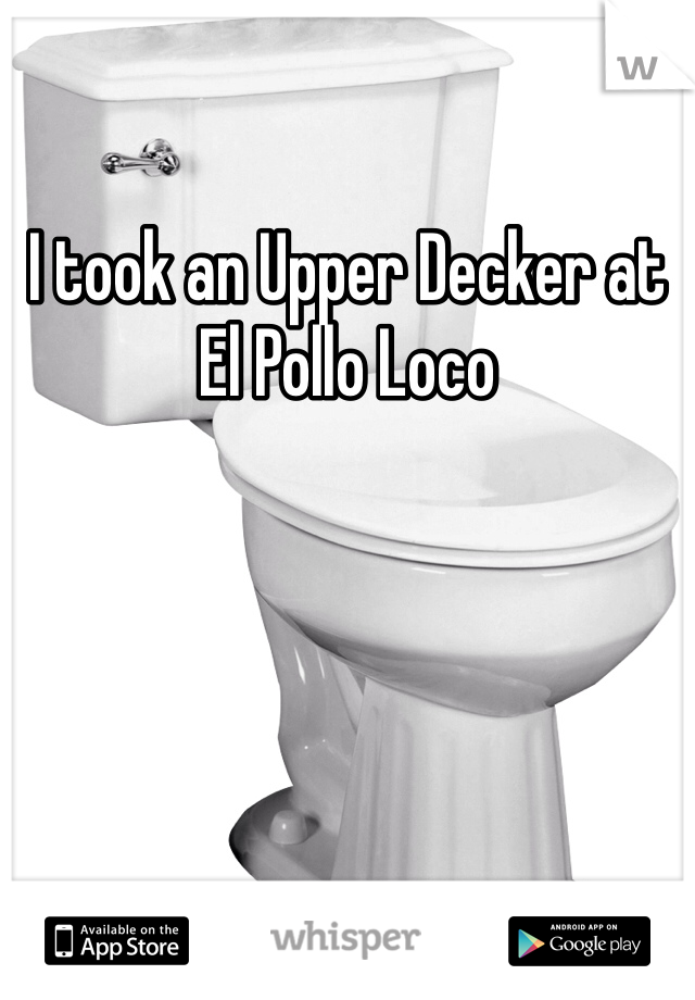 I took an Upper Decker at 
El Pollo Loco 