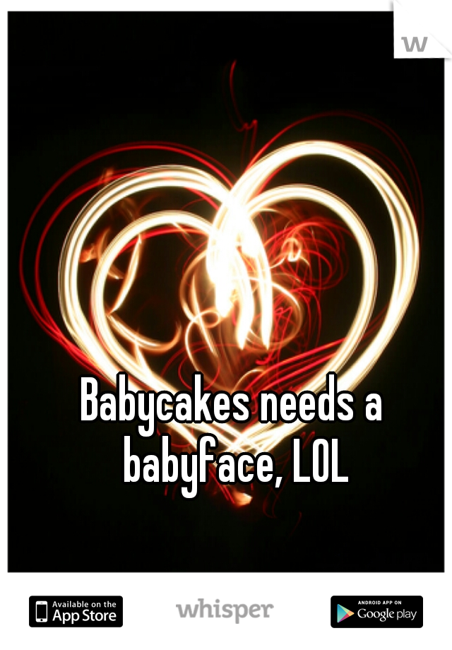Babycakes needs a babyface, LOL