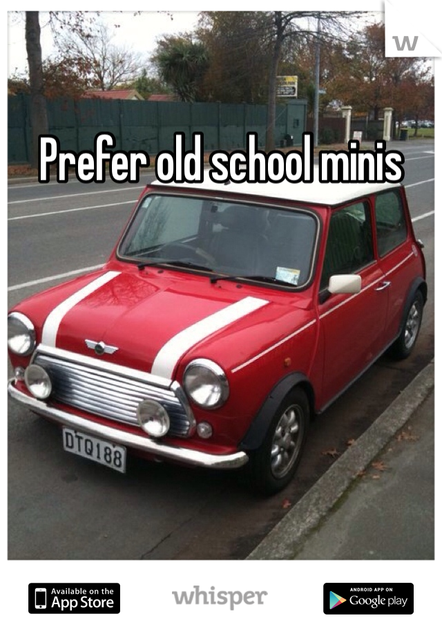 Prefer old school minis 
