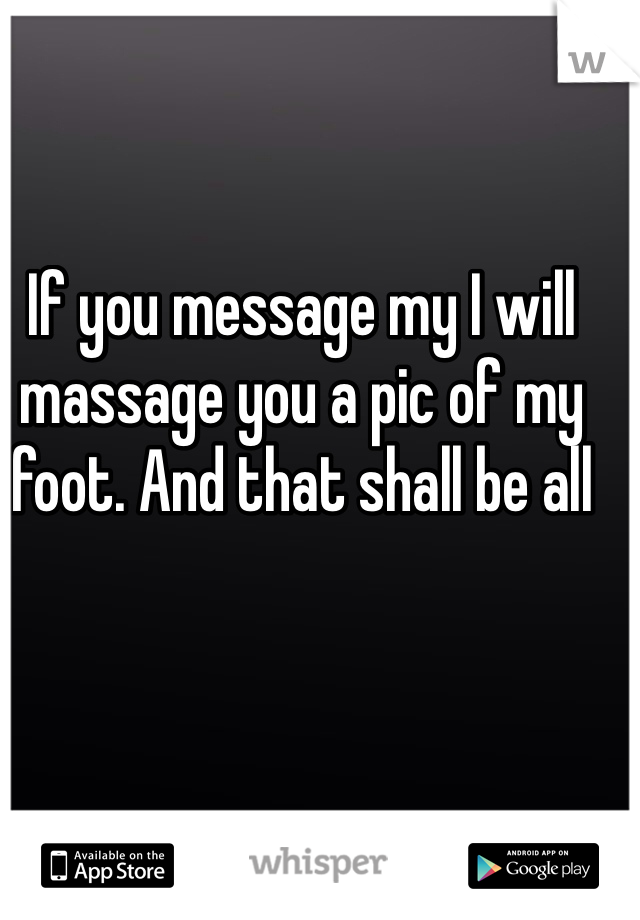 If you message my I will massage you a pic of my foot. And that shall be all