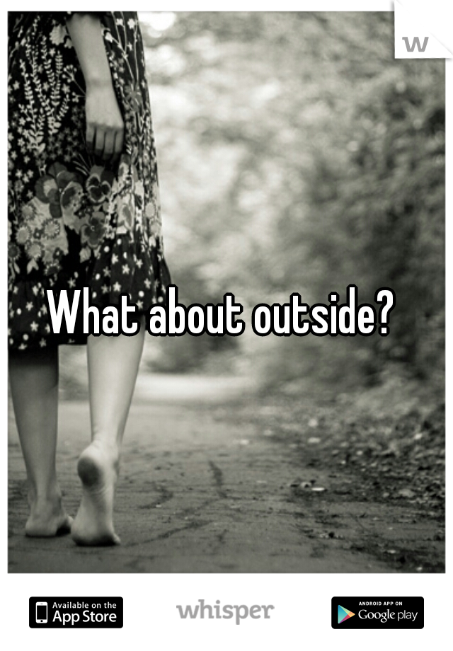What about outside? 