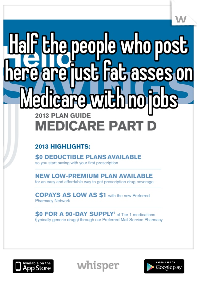 Half the people who post here are just fat asses on Medicare with no jobs 