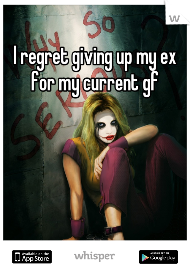 I regret giving up my ex for my current gf