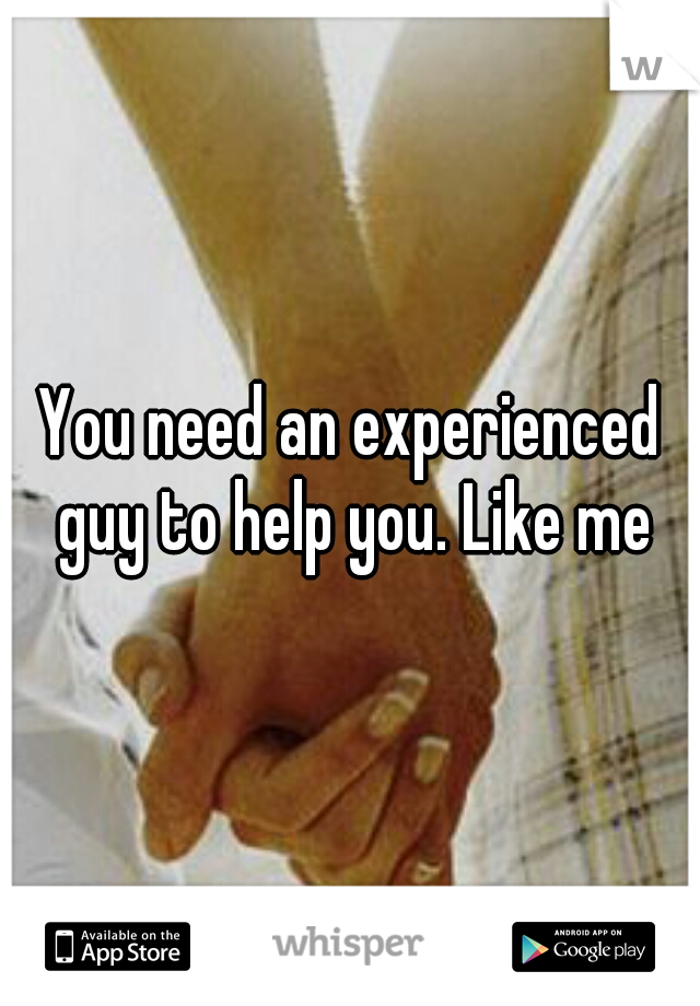 You need an experienced guy to help you. Like me