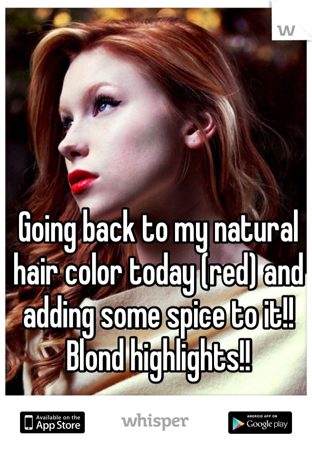 Going back to my natural hair color today (red) and adding some spice to it!! Blond highlights!!