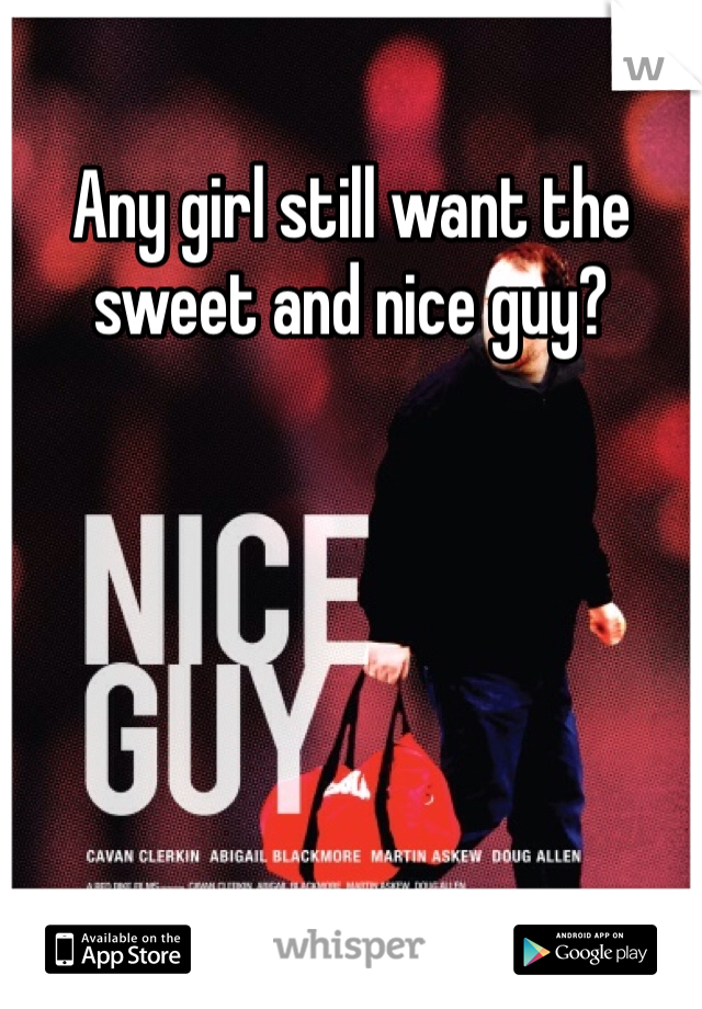 Any girl still want the sweet and nice guy?