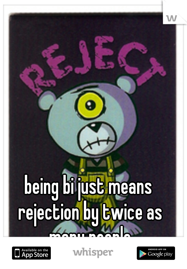 being bi just means rejection by twice as many people