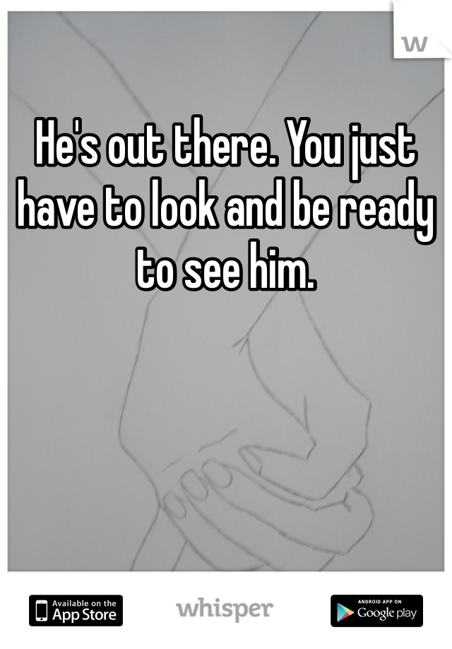 He's out there. You just have to look and be ready to see him. 